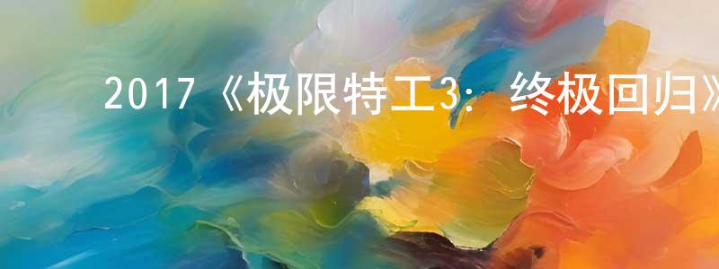 ﻿陈紫颖发布﻿2017《极限特工3：终极回归》完整版电影/在线观看/百度云-美剧天堂